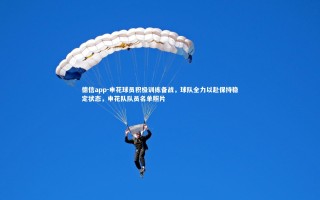 德信app-申花球员积极训练备战，球队全力以赴保持稳定状态，申花队队员名单照片