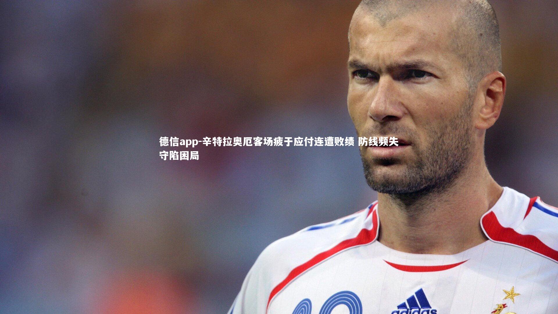 德信app-辛特拉奥厄客场疲于应付连遭败绩 防线频失守陷困局-第2张图片-德信app 德信app-辛特拉奥厄客场疲于应付连遭败绩 防线频失守陷困局-第2张图片-德信app
