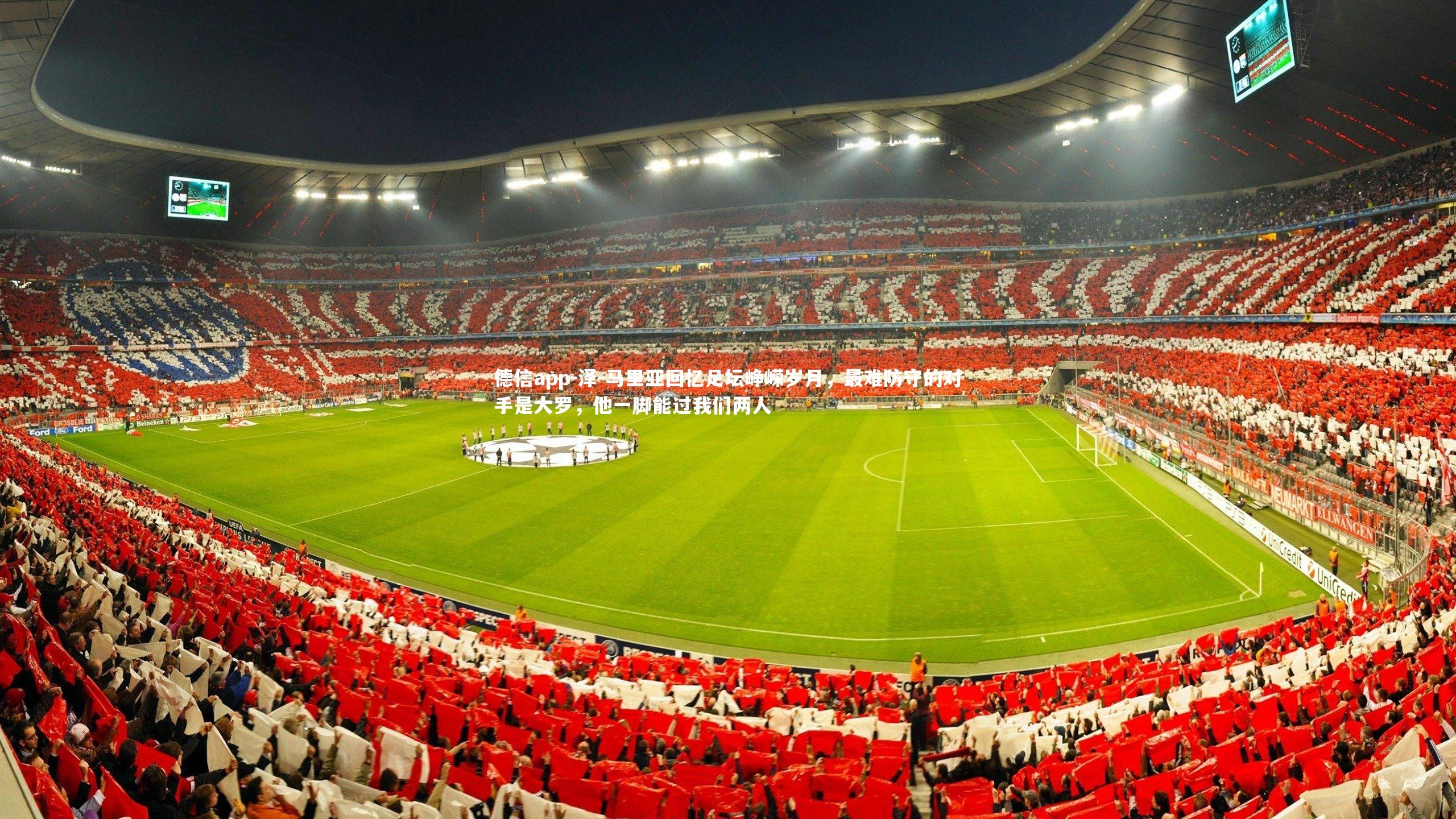 德信app-泽-马里亚回忆足坛峥嵘岁月，最难防守的对手是大罗，他一脚能过我们两人-第1张图片-德信app