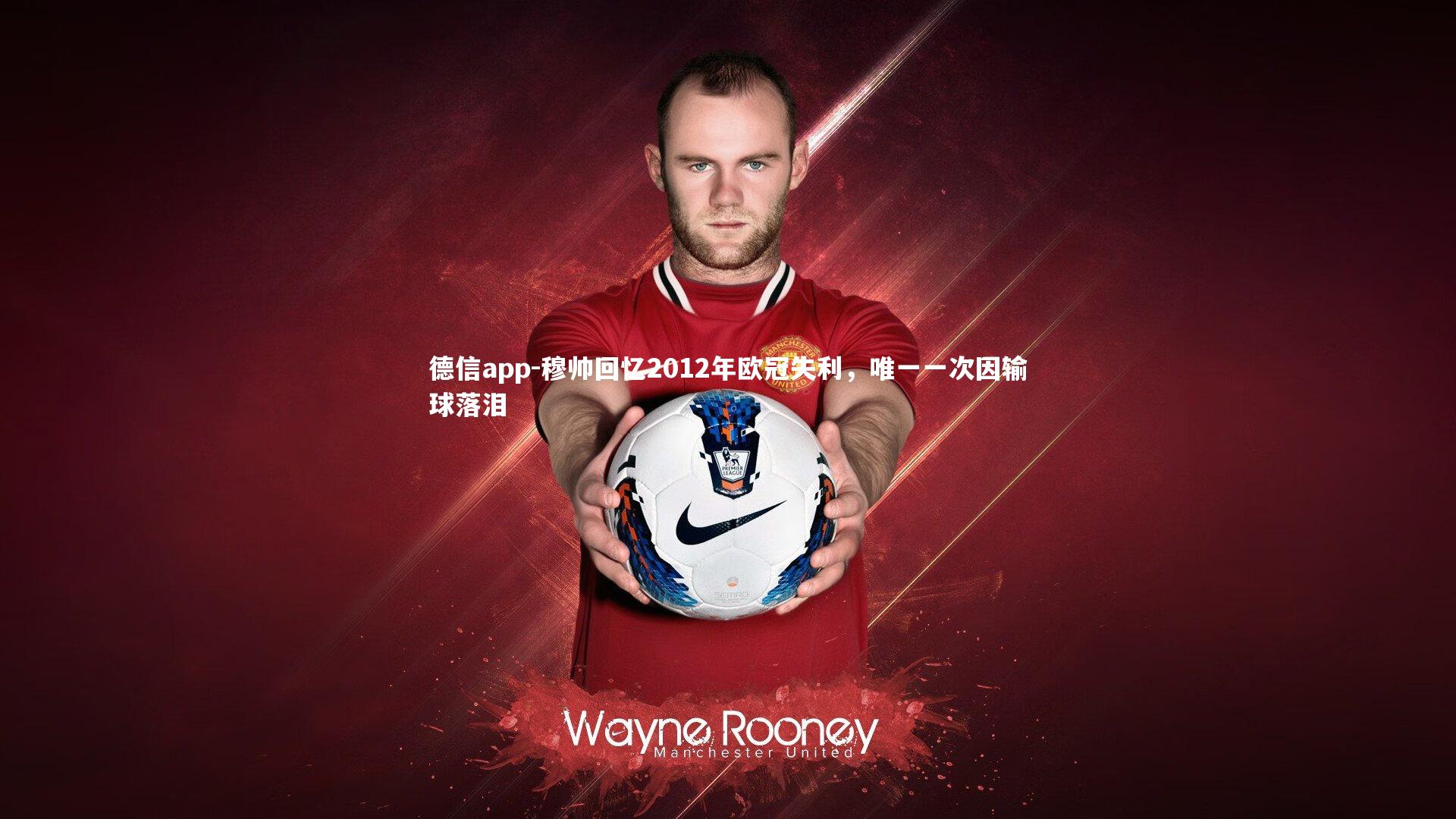德信app-穆帅回忆2012年欧冠失利,唯一一次因输球落泪-第2张图片-德信app 德信app-穆帅回忆2012年欧冠失利,唯一一次因输球落泪-第2张图片-德信app
