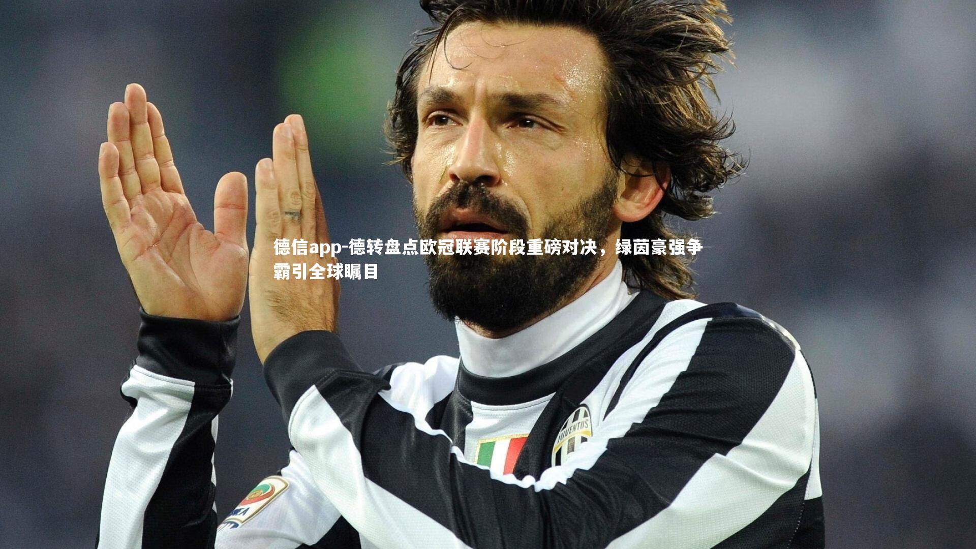 德信app-德转盘点欧冠联赛阶段重磅对决，绿茵豪强争霸引全球瞩目-第2张图片-德信app